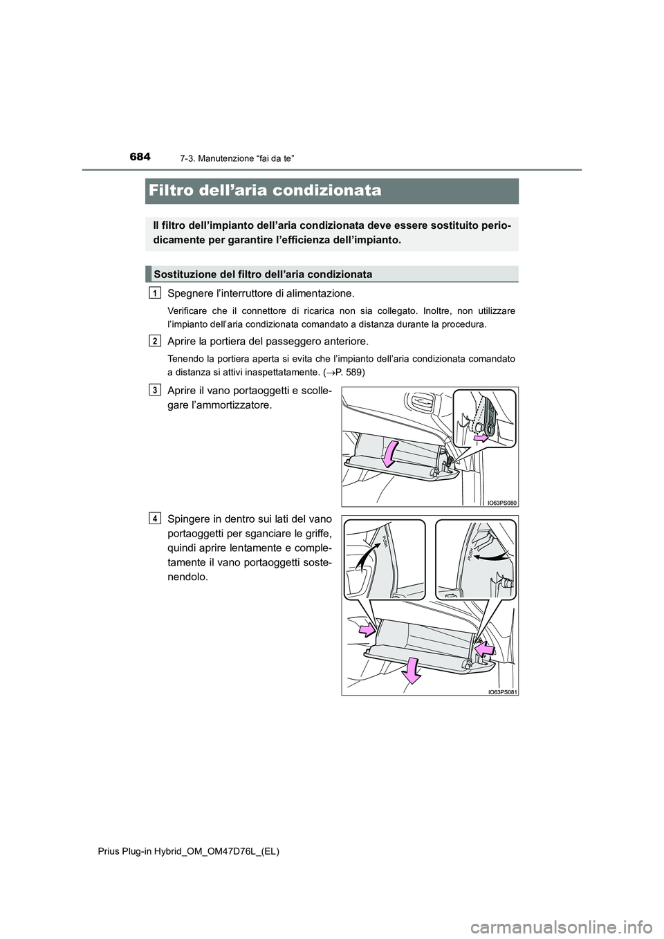 TOYOTA PRIUS PLUG-IN HYBRID 2021 Manuale duso (in Italian) 6847-3. Manutenzione “fai da te”
Prius Plug-in Hybrid_OM_OM47D76L_(EL)
Filtro dell’aria condizionata
Spegnere l’interruttore di alimentazione.
Verificare che il connettore di ricarica non sia TOYOTA PRIUS PLUG-IN HYBRID 2021 Manuale duso (in Italian) 6847-3. Manutenzione “fai da te”
Prius Plug-in Hybrid_OM_OM47D76L_(EL)
Filtro dell’aria condizionata
Spegnere l’interruttore di alimentazione.
Verificare che il connettore di ricarica non sia