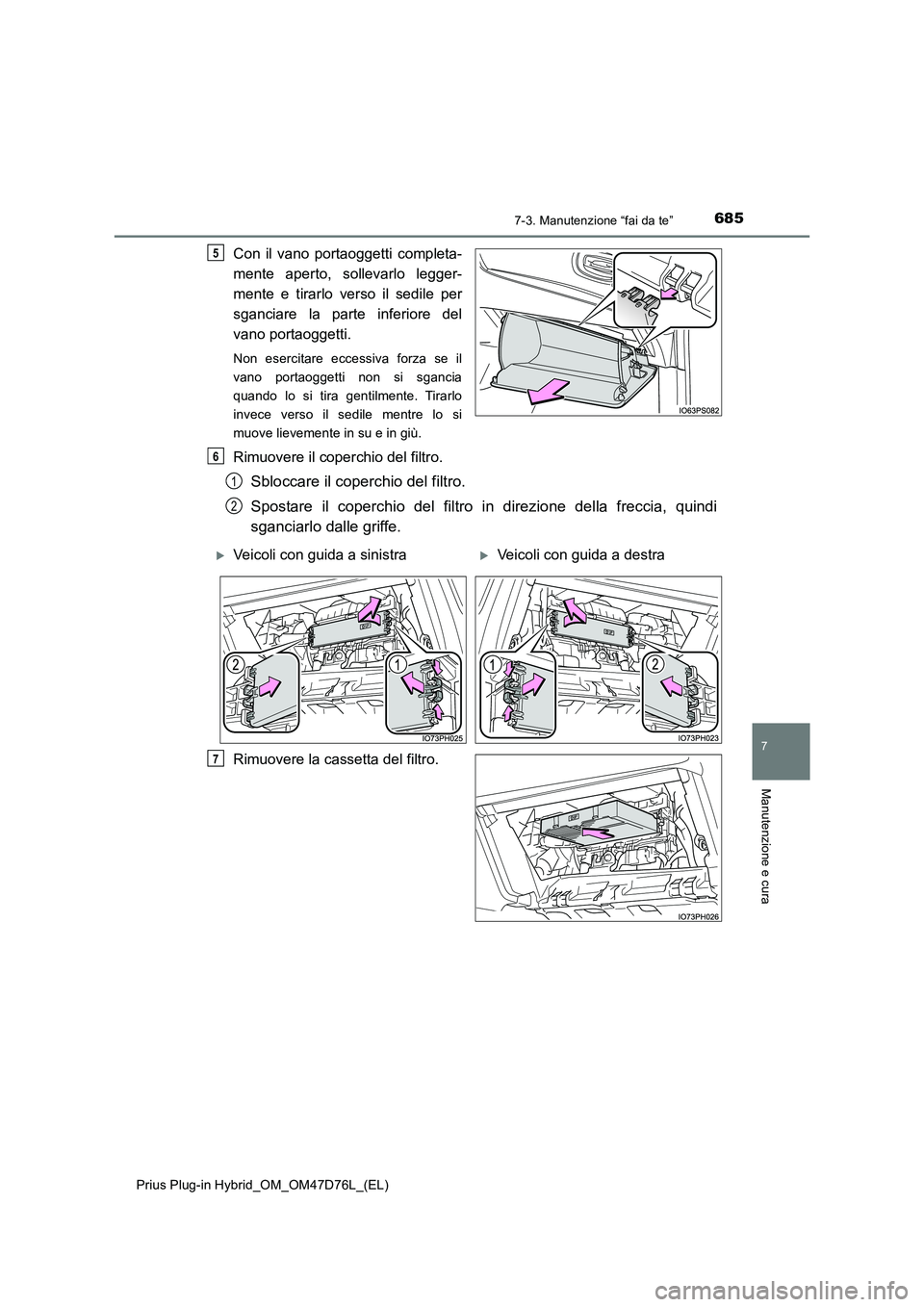 TOYOTA PRIUS PLUG-IN HYBRID 2021 Manuale duso (in Italian) 6857-3. Manutenzione “fai da te”
Prius Plug-in Hybrid_OM_OM47D76L_(EL)
7
Manutenzione e cura
Con il vano portaoggetti completa-
mente aperto, sollevarlo legger-
mente e tirarlo verso il sedile p TOYOTA PRIUS PLUG-IN HYBRID 2021 Manuale duso (in Italian) 6857-3. Manutenzione “fai da te”
Prius Plug-in Hybrid_OM_OM47D76L_(EL)
7
Manutenzione e cura
Con il vano portaoggetti completa-
mente aperto, sollevarlo legger-
mente e tirarlo verso il sedile p