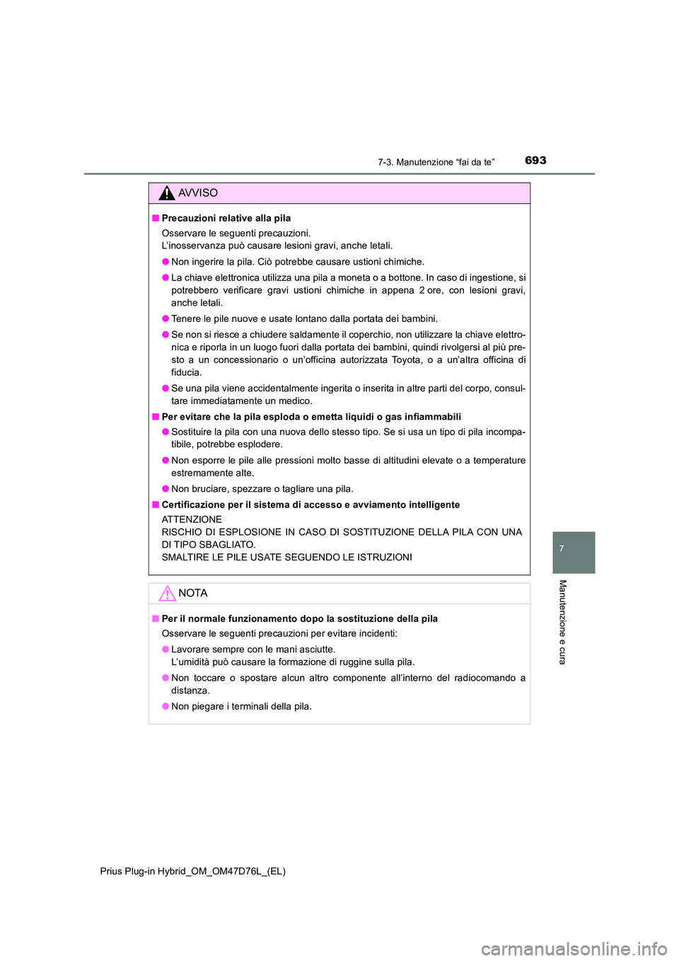 TOYOTA PRIUS PLUG-IN HYBRID 2021 Manuale duso (in Italian) 6937-3. Manutenzione “fai da te”
Prius Plug-in Hybrid_OM_OM47D76L_(EL)
7
Manutenzione e cura
AVVISO
■Precauzioni relative alla pila
Osservare le seguenti precauzioni.
L’inosservanza può ca TOYOTA PRIUS PLUG-IN HYBRID 2021 Manuale duso (in Italian) 6937-3. Manutenzione “fai da te”
Prius Plug-in Hybrid_OM_OM47D76L_(EL)
7
Manutenzione e cura
AVVISO
■Precauzioni relative alla pila
Osservare le seguenti precauzioni.
L’inosservanza può ca