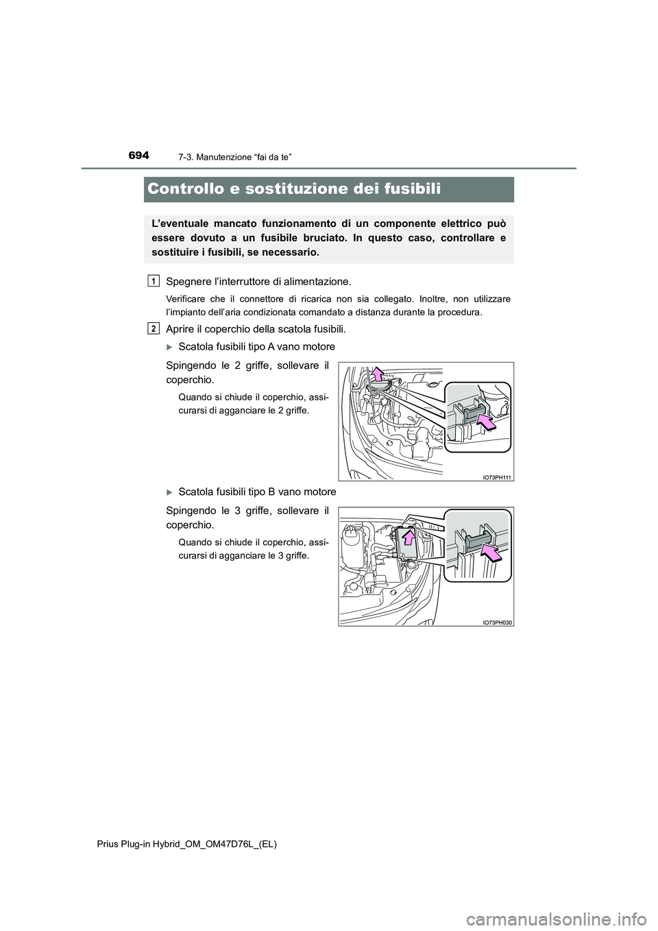 TOYOTA PRIUS PLUG-IN HYBRID 2021 Manuale duso (in Italian) 6947-3. Manutenzione “fai da te”
Prius Plug-in Hybrid_OM_OM47D76L_(EL)
Controllo e sostituzione dei fusibili
Spegnere l’interruttore di alimentazione.
Verificare che il connettore di ricarica no TOYOTA PRIUS PLUG-IN HYBRID 2021 Manuale duso (in Italian) 6947-3. Manutenzione “fai da te”
Prius Plug-in Hybrid_OM_OM47D76L_(EL)
Controllo e sostituzione dei fusibili
Spegnere l’interruttore di alimentazione.
Verificare che il connettore di ricarica no