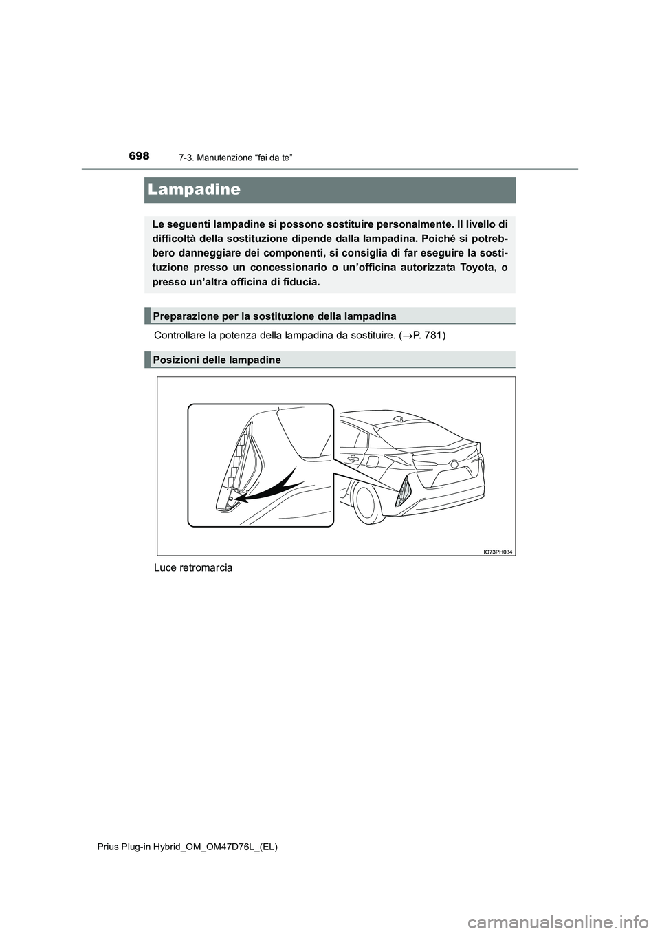TOYOTA PRIUS PLUG-IN HYBRID 2021 Manuale duso (in Italian) 6987-3. Manutenzione “fai da te”
Prius Plug-in Hybrid_OM_OM47D76L_(EL)
Lampadine
Controllare la potenza della lampadina da sostituire. (P. 781)
Luce retromarcia
Le seguenti lampadine si posson TOYOTA PRIUS PLUG-IN HYBRID 2021 Manuale duso (in Italian) 6987-3. Manutenzione “fai da te”
Prius Plug-in Hybrid_OM_OM47D76L_(EL)
Lampadine
Controllare la potenza della lampadina da sostituire. (P. 781)
Luce retromarcia
Le seguenti lampadine si posson