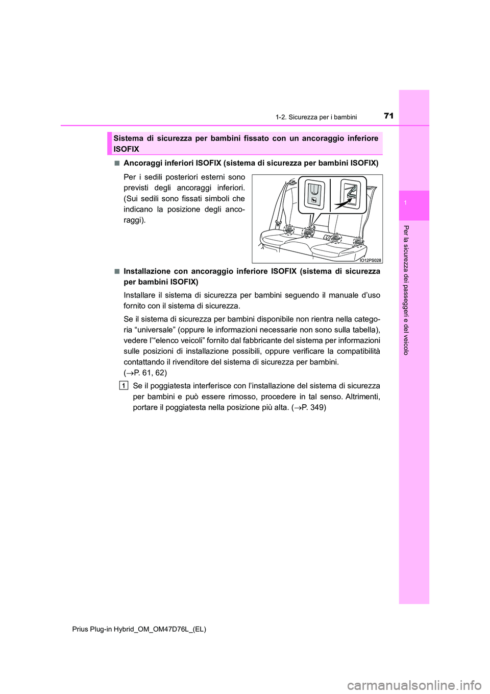TOYOTA PRIUS PLUG-IN HYBRID 2021 Manuale duso (in Italian) 711-2. Sicurezza per i bambini
1
Prius Plug-in Hybrid_OM_OM47D76L_(EL)
Per la sicurezza dei passeggeri e del veicolo
■Ancoraggi inferiori ISOFIX (sistema di sicurezza per bambini ISOFIX)
Per i sedi TOYOTA PRIUS PLUG-IN HYBRID 2021 Manuale duso (in Italian) 711-2. Sicurezza per i bambini
1
Prius Plug-in Hybrid_OM_OM47D76L_(EL)
Per la sicurezza dei passeggeri e del veicolo
■Ancoraggi inferiori ISOFIX (sistema di sicurezza per bambini ISOFIX)
Per i sedi