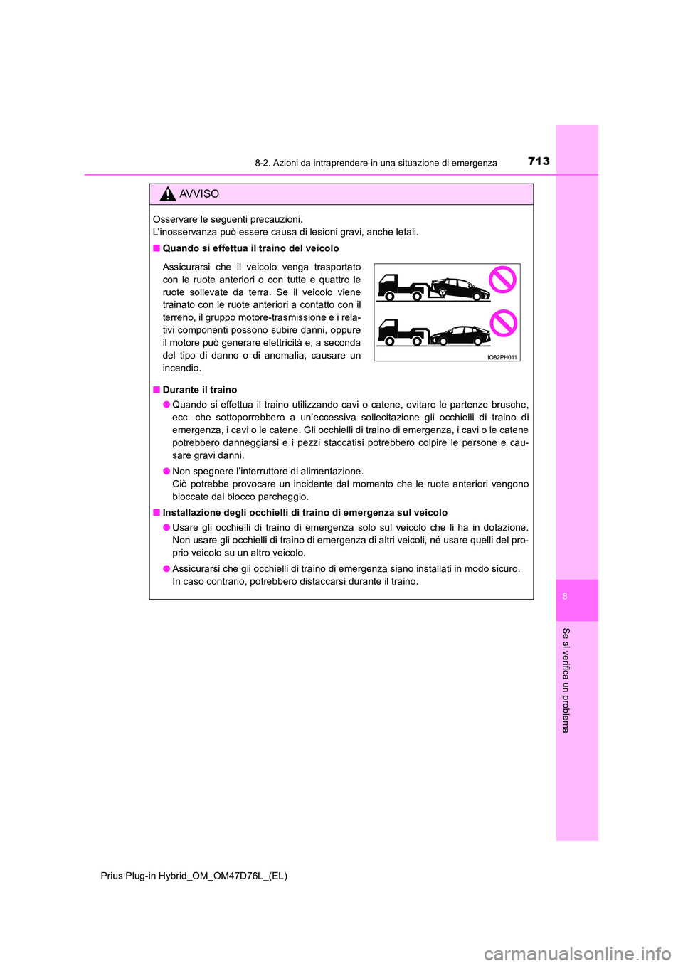 TOYOTA PRIUS PLUG-IN HYBRID 2021 Manuale duso (in Italian) 7138-2. Azioni da intraprendere in una situazione di emergenza
Prius Plug-in Hybrid_OM_OM47D76L_(EL)
8
Se si verifica un problema
AVVISO
Osservare le seguenti precauzioni.
L’inosservanza può esse TOYOTA PRIUS PLUG-IN HYBRID 2021 Manuale duso (in Italian) 7138-2. Azioni da intraprendere in una situazione di emergenza
Prius Plug-in Hybrid_OM_OM47D76L_(EL)
8
Se si verifica un problema
AVVISO
Osservare le seguenti precauzioni.
L’inosservanza può esse