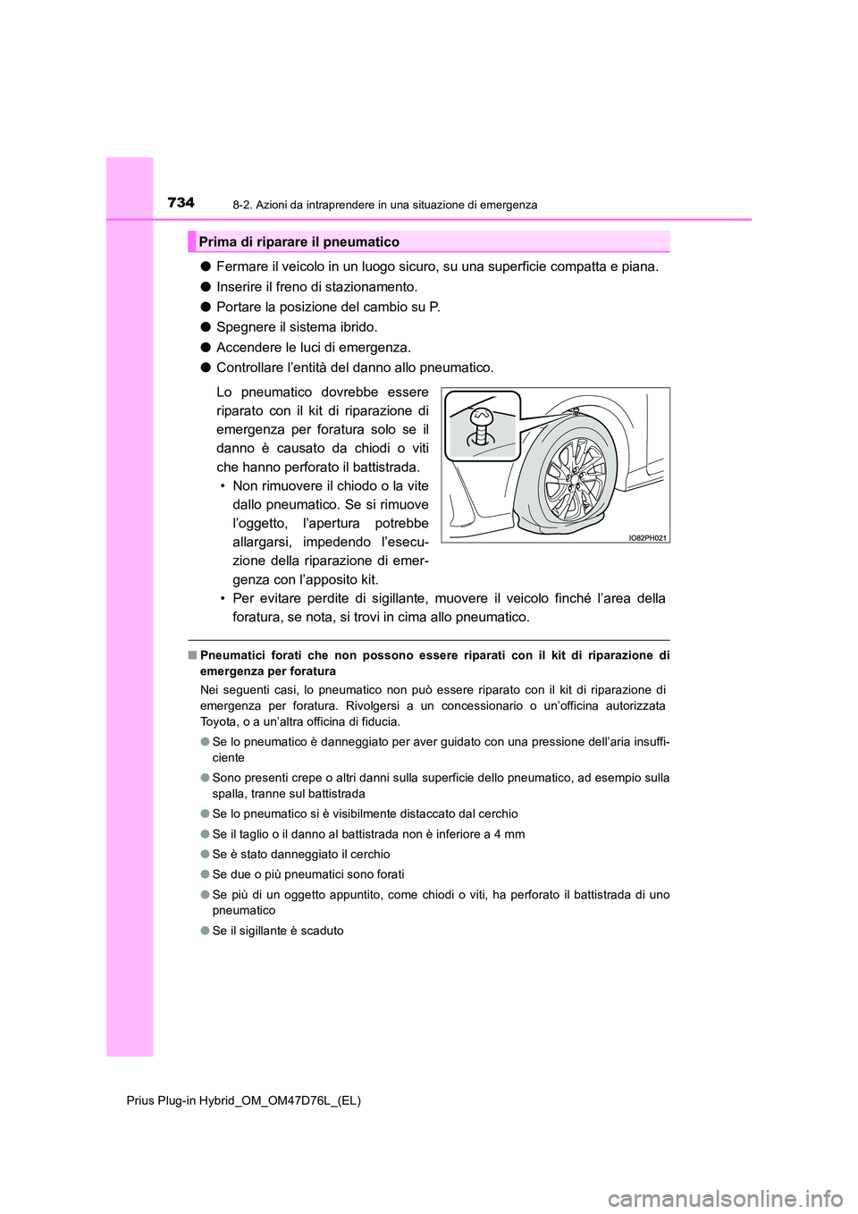 TOYOTA PRIUS PLUG-IN HYBRID 2021 Manuale duso (in Italian) 7348-2. Azioni da intraprendere in una situazione di emergenza
Prius Plug-in Hybrid_OM_OM47D76L_(EL)
●Fermare il veicolo in un luogo sicuro, su una superficie compatta e piana.
● Inserire il fren TOYOTA PRIUS PLUG-IN HYBRID 2021 Manuale duso (in Italian) 7348-2. Azioni da intraprendere in una situazione di emergenza
Prius Plug-in Hybrid_OM_OM47D76L_(EL)
●Fermare il veicolo in un luogo sicuro, su una superficie compatta e piana.
● Inserire il fren