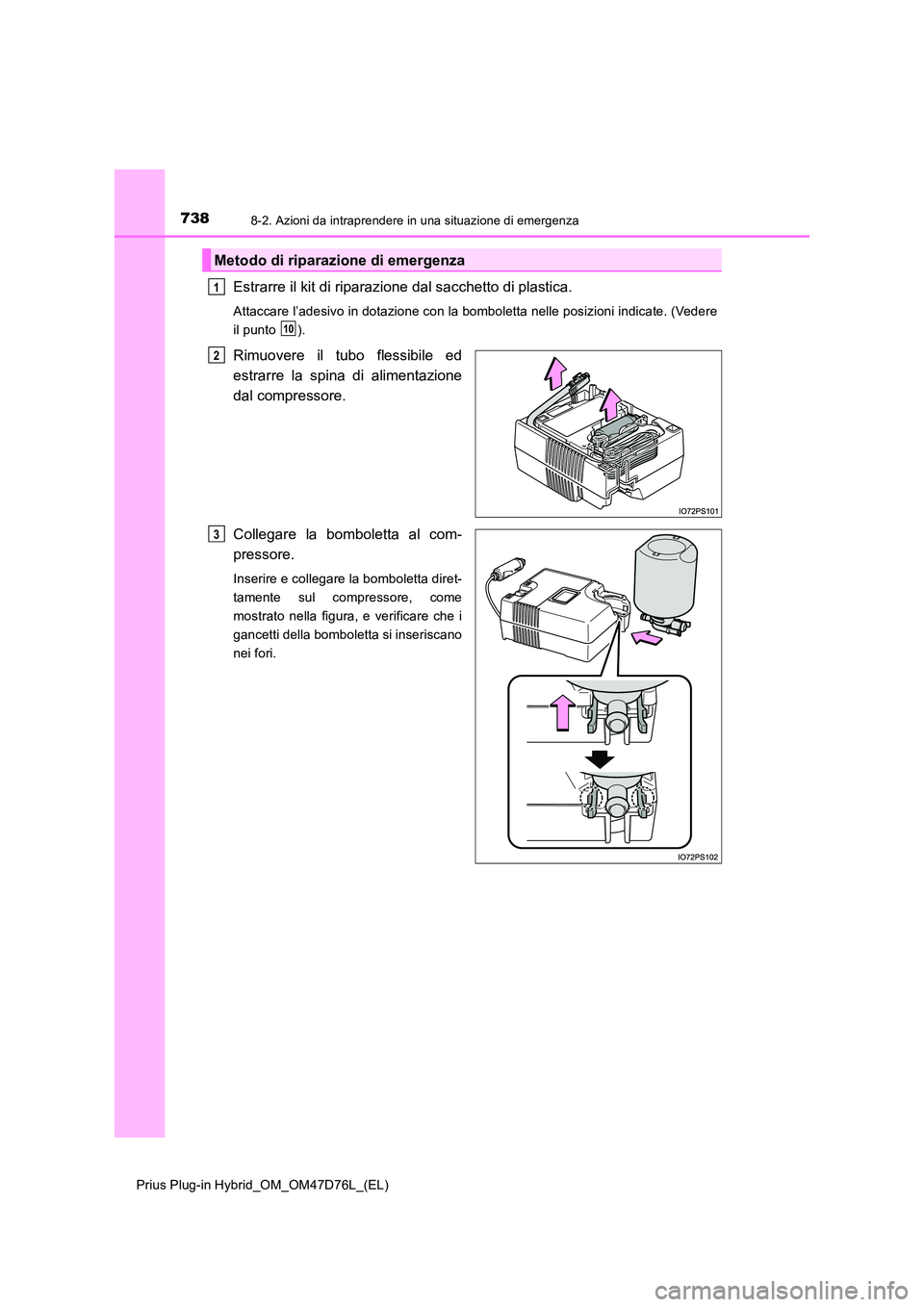 TOYOTA PRIUS PLUG-IN HYBRID 2021 Manuale duso (in Italian) 7388-2. Azioni da intraprendere in una situazione di emergenza
Prius Plug-in Hybrid_OM_OM47D76L_(EL)
Estrarre il kit di riparazione dal sacchetto di plastica.
Attaccare l’adesivo in dotazione con la TOYOTA PRIUS PLUG-IN HYBRID 2021 Manuale duso (in Italian) 7388-2. Azioni da intraprendere in una situazione di emergenza
Prius Plug-in Hybrid_OM_OM47D76L_(EL)
Estrarre il kit di riparazione dal sacchetto di plastica.
Attaccare l’adesivo in dotazione con la