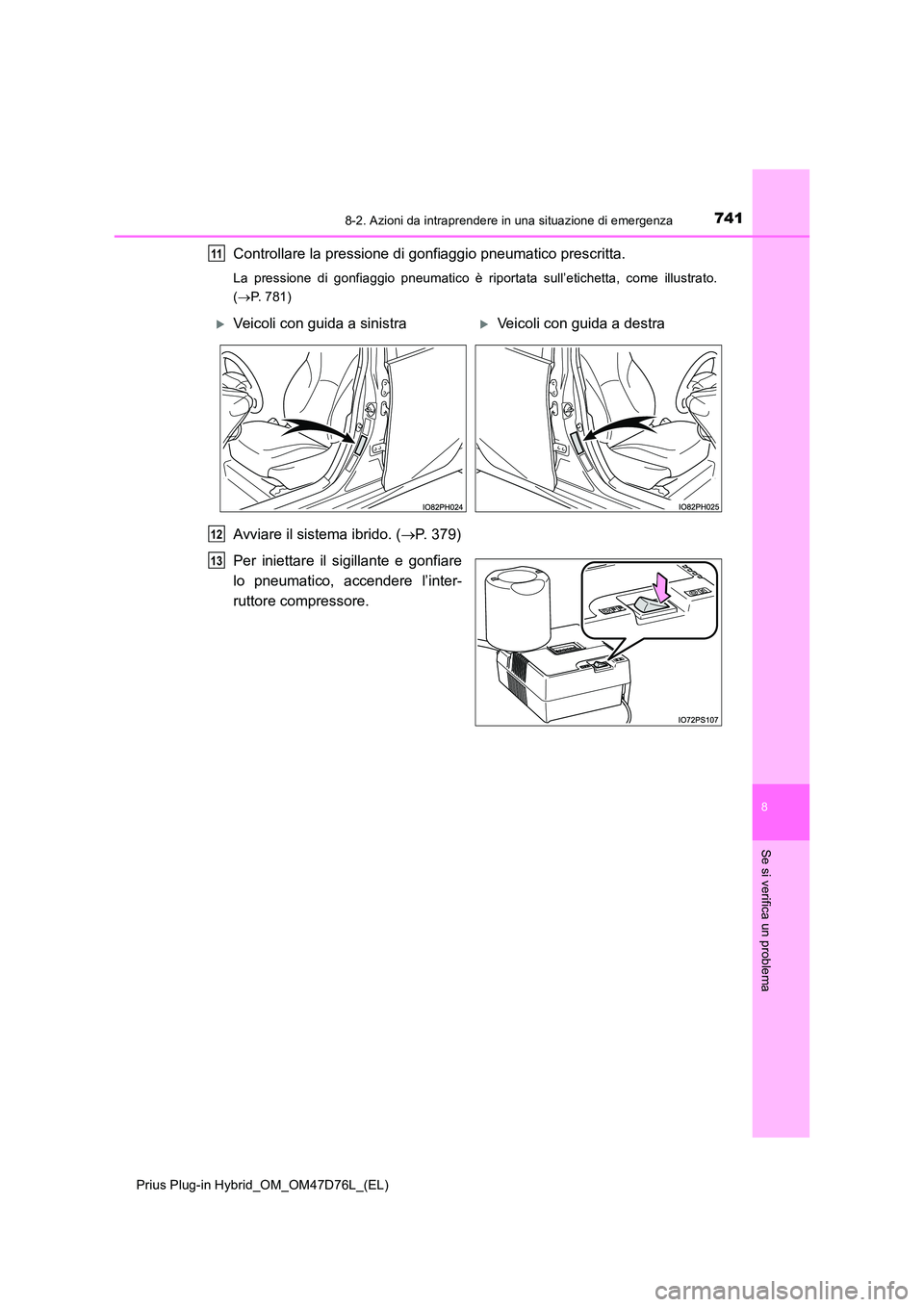 TOYOTA PRIUS PLUG-IN HYBRID 2021 Manuale duso (in Italian) 7418-2. Azioni da intraprendere in una situazione di emergenza
Prius Plug-in Hybrid_OM_OM47D76L_(EL)
8
Se si verifica un problema
Controllare la pressione di gonfiaggio pneumatico prescritta.
La press TOYOTA PRIUS PLUG-IN HYBRID 2021 Manuale duso (in Italian) 7418-2. Azioni da intraprendere in una situazione di emergenza
Prius Plug-in Hybrid_OM_OM47D76L_(EL)
8
Se si verifica un problema
Controllare la pressione di gonfiaggio pneumatico prescritta.
La press
