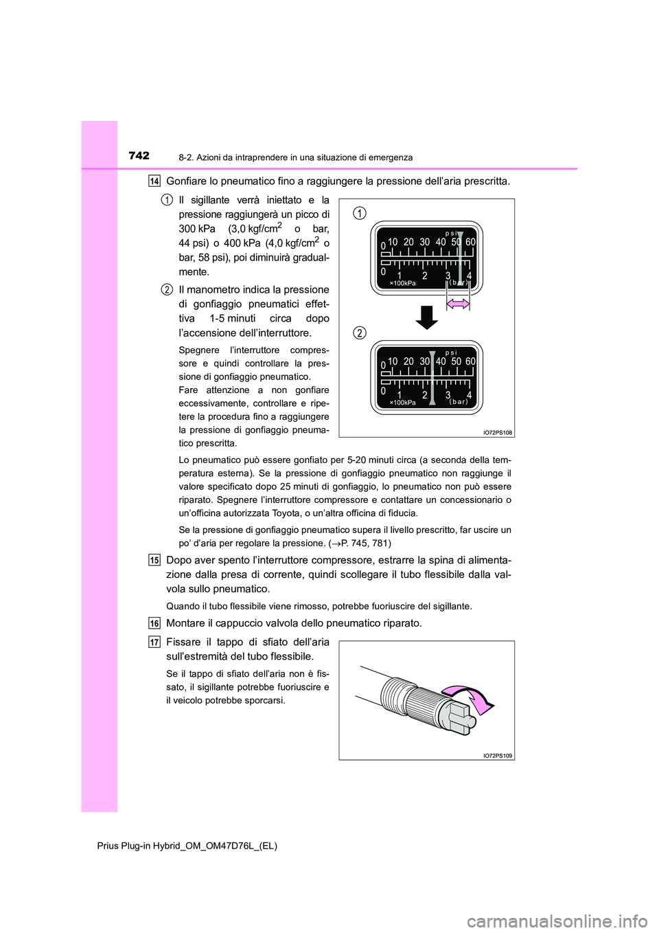TOYOTA PRIUS PLUG-IN HYBRID 2021 Manuale duso (in Italian) 7428-2. Azioni da intraprendere in una situazione di emergenza
Prius Plug-in Hybrid_OM_OM47D76L_(EL)
Gonfiare lo pneumatico fino a raggiungere la pressione dell’aria prescritta.
Il sigillante verrà TOYOTA PRIUS PLUG-IN HYBRID 2021 Manuale duso (in Italian) 7428-2. Azioni da intraprendere in una situazione di emergenza
Prius Plug-in Hybrid_OM_OM47D76L_(EL)
Gonfiare lo pneumatico fino a raggiungere la pressione dell’aria prescritta.
Il sigillante verrà