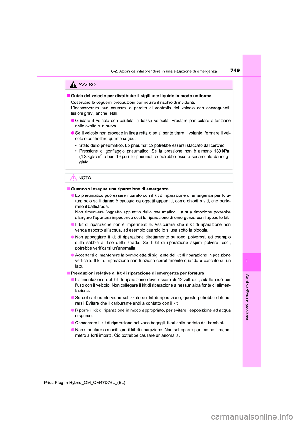 TOYOTA PRIUS PLUG-IN HYBRID 2021 Manuale duso (in Italian) 7498-2. Azioni da intraprendere in una situazione di emergenza
Prius Plug-in Hybrid_OM_OM47D76L_(EL)
8
Se si verifica un problema
AVVISO
■Guida del veicolo per distribuire il sigillante liquido in m TOYOTA PRIUS PLUG-IN HYBRID 2021 Manuale duso (in Italian) 7498-2. Azioni da intraprendere in una situazione di emergenza
Prius Plug-in Hybrid_OM_OM47D76L_(EL)
8
Se si verifica un problema
AVVISO
■Guida del veicolo per distribuire il sigillante liquido in m