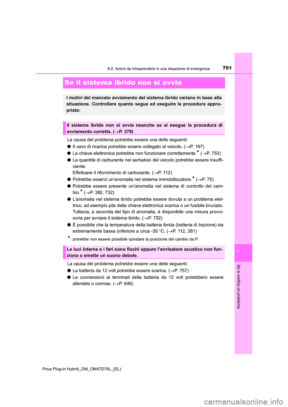 TOYOTA PRIUS PLUG-IN HYBRID 2021 Manuale duso (in Italian) 7518-2. Azioni da intraprendere in una situazione di emergenza
Prius Plug-in Hybrid_OM_OM47D76L_(EL)
8
Se si verifica un problema
Se il sistema ibrido non si avvia
La causa del problema potrebbe esser TOYOTA PRIUS PLUG-IN HYBRID 2021 Manuale duso (in Italian) 7518-2. Azioni da intraprendere in una situazione di emergenza
Prius Plug-in Hybrid_OM_OM47D76L_(EL)
8
Se si verifica un problema
Se il sistema ibrido non si avvia
La causa del problema potrebbe esser