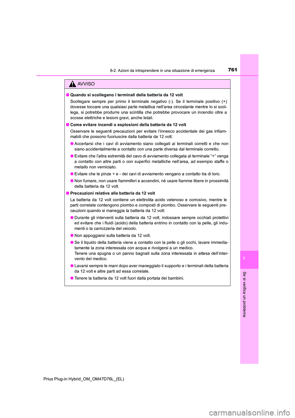 TOYOTA PRIUS PLUG-IN HYBRID 2021 Manuale duso (in Italian) 7618-2. Azioni da intraprendere in una situazione di emergenza
Prius Plug-in Hybrid_OM_OM47D76L_(EL)
8
Se si verifica un problema
AVVISO
■Quando si scollegano i terminali della batteria da 12 volt
TOYOTA PRIUS PLUG-IN HYBRID 2021 Manuale duso (in Italian) 7618-2. Azioni da intraprendere in una situazione di emergenza
Prius Plug-in Hybrid_OM_OM47D76L_(EL)
8
Se si verifica un problema
AVVISO
■Quando si scollegano i terminali della batteria da 12 volt