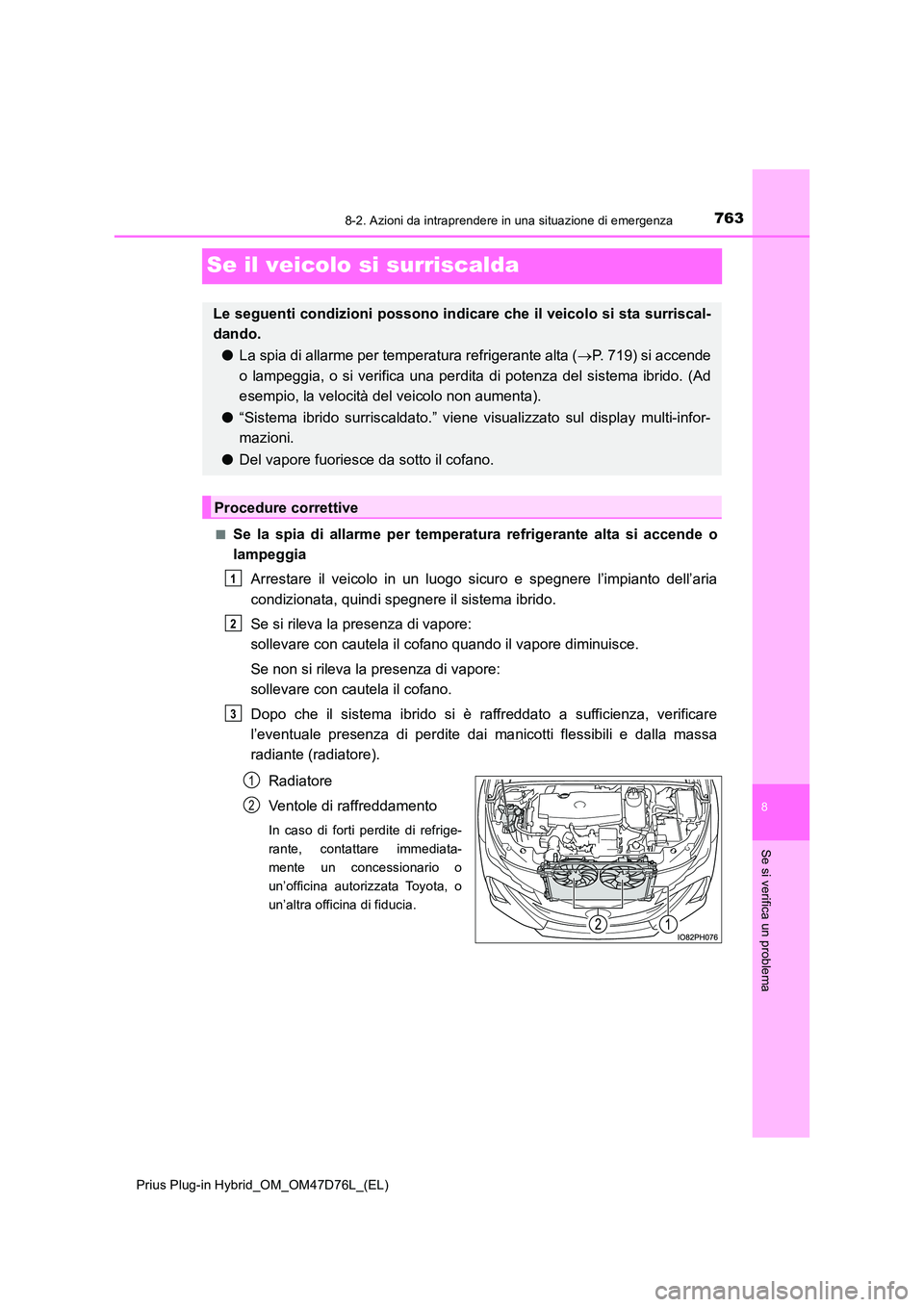TOYOTA PRIUS PLUG-IN HYBRID 2021 Manuale duso (in Italian) 7638-2. Azioni da intraprendere in una situazione di emergenza
Prius Plug-in Hybrid_OM_OM47D76L_(EL)
8
Se si verifica un problema
Se il veicolo si surriscalda
■Se la spia di allarme per temperatura TOYOTA PRIUS PLUG-IN HYBRID 2021 Manuale duso (in Italian) 7638-2. Azioni da intraprendere in una situazione di emergenza
Prius Plug-in Hybrid_OM_OM47D76L_(EL)
8
Se si verifica un problema
Se il veicolo si surriscalda
■Se la spia di allarme per temperatura