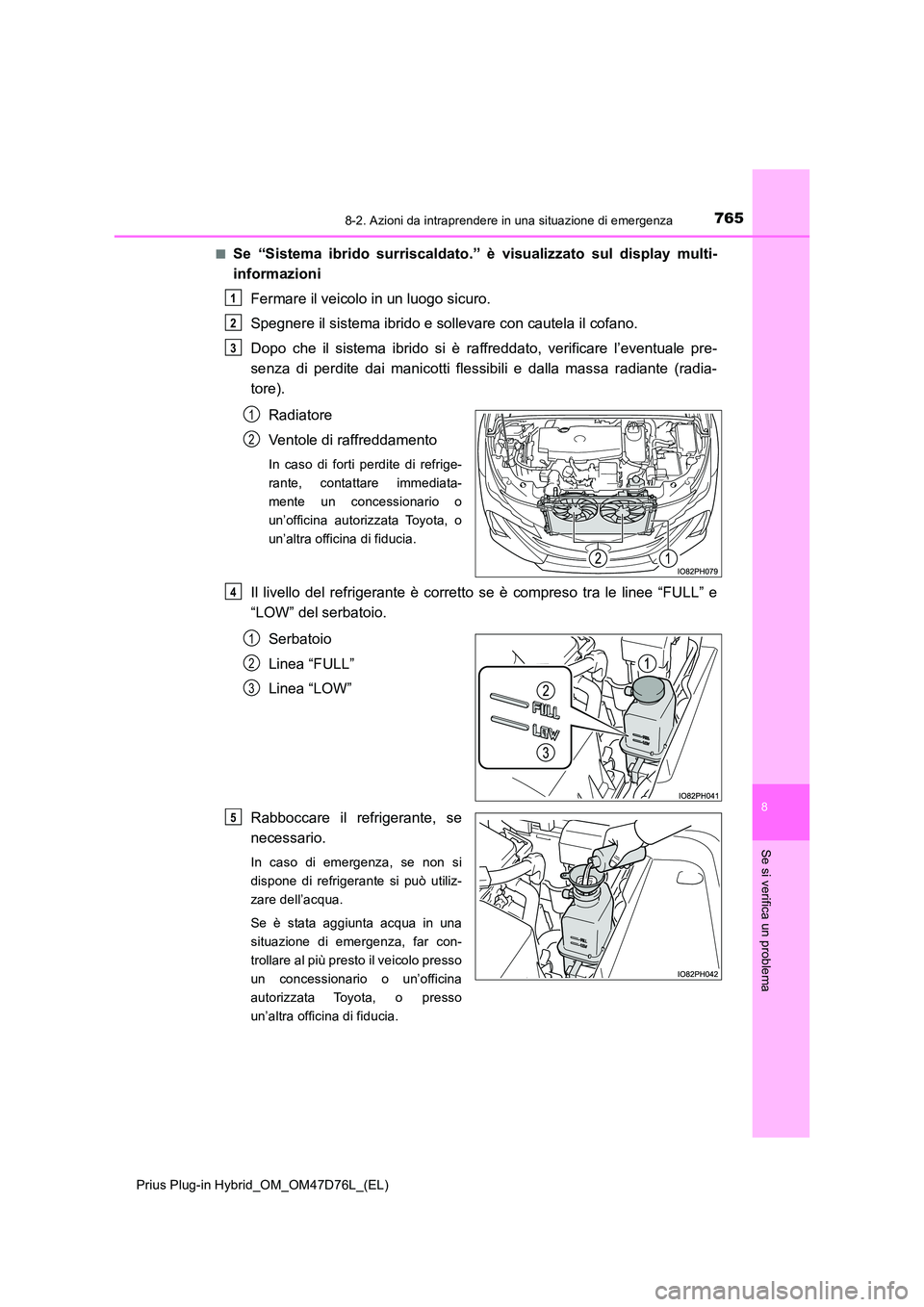 TOYOTA PRIUS PLUG-IN HYBRID 2021 Manuale duso (in Italian) 7658-2. Azioni da intraprendere in una situazione di emergenza
Prius Plug-in Hybrid_OM_OM47D76L_(EL)
8
Se si verifica un problema
■Se “Sistema ibrido surriscaldato.” è visualizzato sul display TOYOTA PRIUS PLUG-IN HYBRID 2021 Manuale duso (in Italian) 7658-2. Azioni da intraprendere in una situazione di emergenza
Prius Plug-in Hybrid_OM_OM47D76L_(EL)
8
Se si verifica un problema
■Se “Sistema ibrido surriscaldato.” è visualizzato sul display