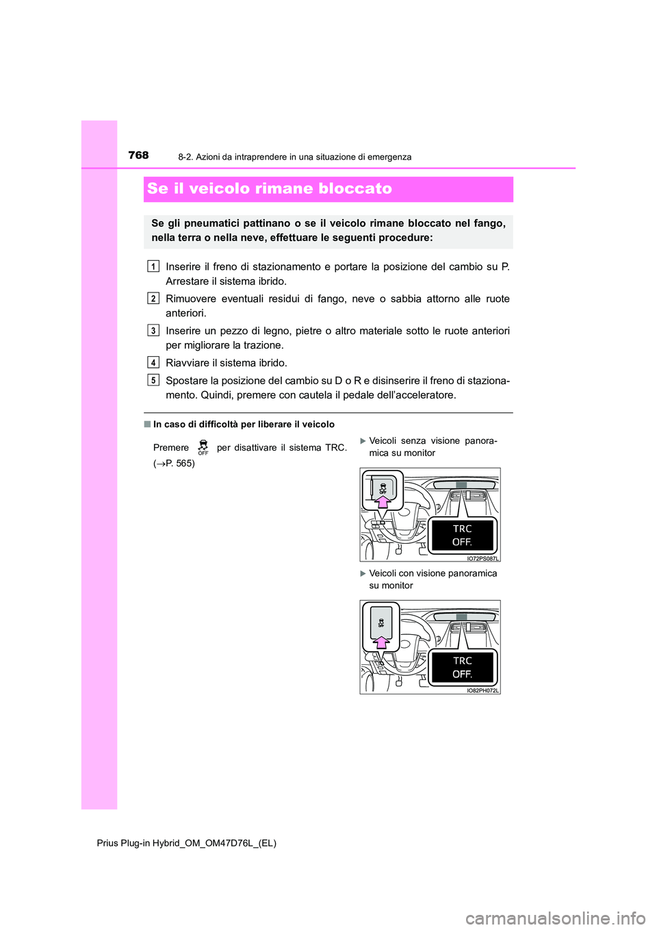 TOYOTA PRIUS PLUG-IN HYBRID 2021 Manuale duso (in Italian) 7688-2. Azioni da intraprendere in una situazione di emergenza
Prius Plug-in Hybrid_OM_OM47D76L_(EL)
Se il veicolo rimane bloccato
Inserire il freno di stazionamento e portare la posizione del cambio TOYOTA PRIUS PLUG-IN HYBRID 2021 Manuale duso (in Italian) 7688-2. Azioni da intraprendere in una situazione di emergenza
Prius Plug-in Hybrid_OM_OM47D76L_(EL)
Se il veicolo rimane bloccato
Inserire il freno di stazionamento e portare la posizione del cambio