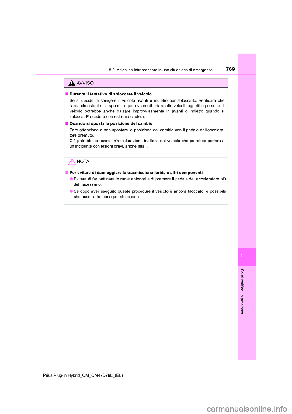 TOYOTA PRIUS PLUG-IN HYBRID 2021 Manuale duso (in Italian) 7698-2. Azioni da intraprendere in una situazione di emergenza
Prius Plug-in Hybrid_OM_OM47D76L_(EL)
8
Se si verifica un problema
AVVISO
■Durante il tentativo di sbloccare il veicolo
Se si decide d TOYOTA PRIUS PLUG-IN HYBRID 2021 Manuale duso (in Italian) 7698-2. Azioni da intraprendere in una situazione di emergenza
Prius Plug-in Hybrid_OM_OM47D76L_(EL)
8
Se si verifica un problema
AVVISO
■Durante il tentativo di sbloccare il veicolo
Se si decide d