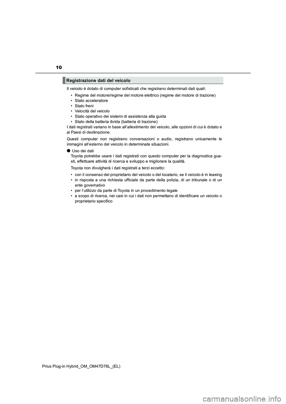 TOYOTA PRIUS PLUG-IN HYBRID 2021  Manuale duso (in Italian) 10
Prius Plug-in Hybrid_OM_OM47D76L_(EL)Il veicolo è dotato di computer sofisticati che registrano determinati dati quali:
• Regime del motore/regime del motore elettrico (regime del motore di traz