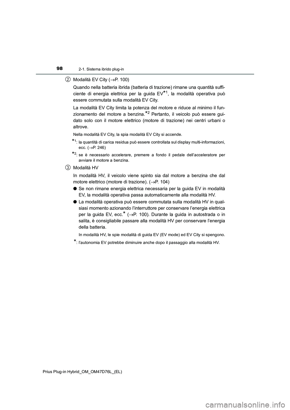 TOYOTA PRIUS PLUG-IN HYBRID 2021 Manuale duso (in Italian) 982-1. Sistema ibrido plug-in
Prius Plug-in Hybrid_OM_OM47D76L_(EL)
Modalità EV City (P. 100)
Quando nella batteria ibrida (batteria di trazione) rimane una quantità suffi-
ciente di energia elet TOYOTA PRIUS PLUG-IN HYBRID 2021 Manuale duso (in Italian) 982-1. Sistema ibrido plug-in
Prius Plug-in Hybrid_OM_OM47D76L_(EL)
Modalità EV City (P. 100)
Quando nella batteria ibrida (batteria di trazione) rimane una quantità suffi-
ciente di energia elet