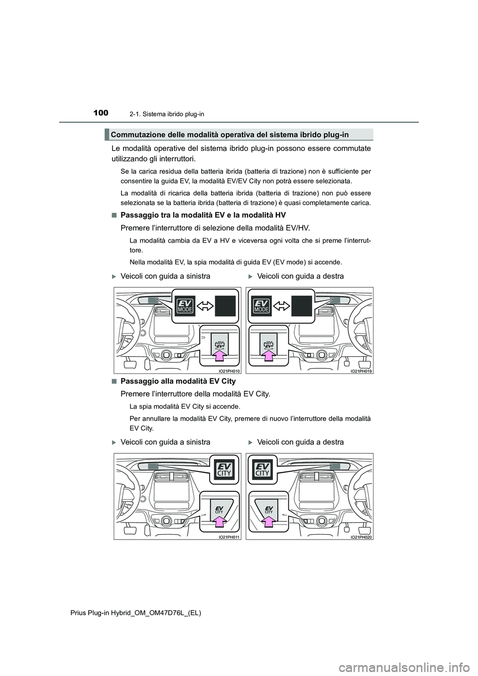 TOYOTA PRIUS PLUG-IN HYBRID 2021 Manuale duso (in Italian) 1002-1. Sistema ibrido plug-in
Prius Plug-in Hybrid_OM_OM47D76L_(EL)
Le modalità operative del sistema ibrido plug-in possono essere commutate
utilizzando gli interruttori.
Se la carica residua della TOYOTA PRIUS PLUG-IN HYBRID 2021 Manuale duso (in Italian) 1002-1. Sistema ibrido plug-in
Prius Plug-in Hybrid_OM_OM47D76L_(EL)
Le modalità operative del sistema ibrido plug-in possono essere commutate
utilizzando gli interruttori.
Se la carica residua della