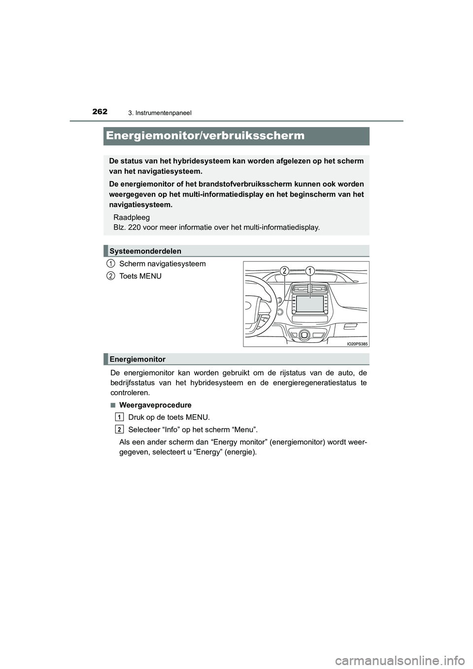 TOYOTA PRIUS PLUG-IN HYBRID 2021 Instructieboekje (in Dutch) 2623. Instrumentenpaneel
Prius Plug-in Hybrid_OM_OM47E75E_(EE)
Energiemonitor/verbruiksscherm
Scherm navigatiesysteem
Toets MENU
De energiemonitor kan worden gebruikt om de rijstatus van de auto, de
b TOYOTA PRIUS PLUG-IN HYBRID 2021 Instructieboekje (in Dutch) 2623. Instrumentenpaneel
Prius Plug-in Hybrid_OM_OM47E75E_(EE)
Energiemonitor/verbruiksscherm
Scherm navigatiesysteem
Toets MENU
De energiemonitor kan worden gebruikt om de rijstatus van de auto, de
b