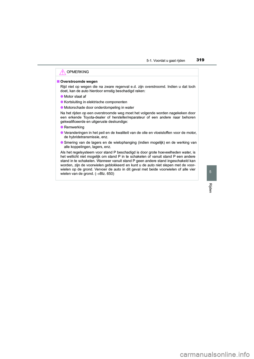 TOYOTA PRIUS PLUG-IN HYBRID 2021 Instructieboekje (in Dutch) 3195-1. Voordat u gaat rijden
Prius Plug-in Hybrid_OM_OM47E75E_(EE)
5
Rijden
OPMERKING
■Overstroomde wegen
Rijd niet op wegen die na zware regenval e.d. zijn overstroomd. Indien u dat toch
doet, kan TOYOTA PRIUS PLUG-IN HYBRID 2021 Instructieboekje (in Dutch) 3195-1. Voordat u gaat rijden
Prius Plug-in Hybrid_OM_OM47E75E_(EE)
5
Rijden
OPMERKING
■Overstroomde wegen
Rijd niet op wegen die na zware regenval e.d. zijn overstroomd. Indien u dat toch
doet, kan