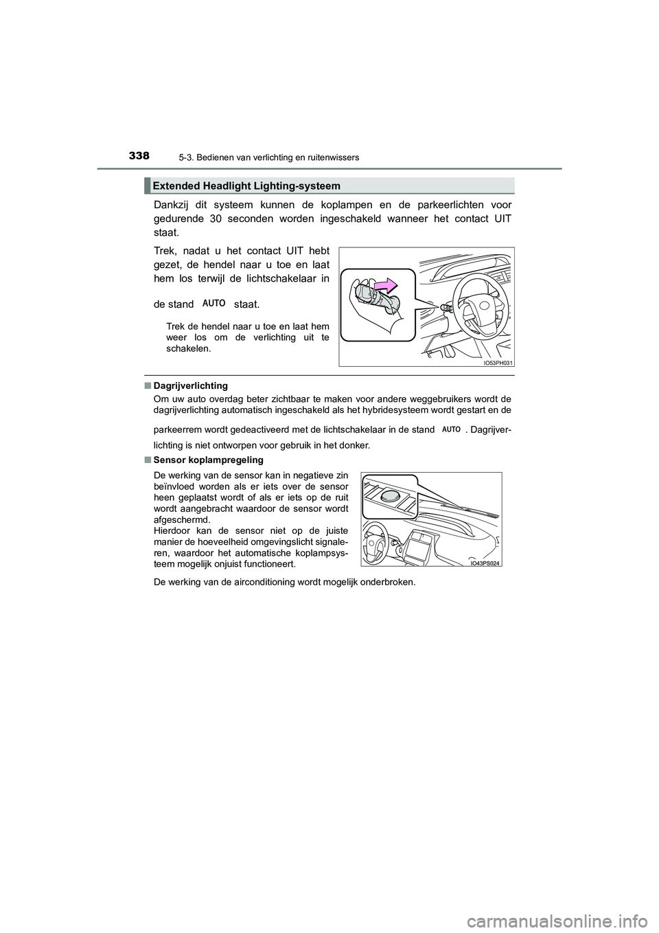 TOYOTA PRIUS PLUG-IN HYBRID 2021  Instructieboekje (in Dutch) 3385-3. Bedienen van verlichting en ruitenwissers
Prius Plug-in Hybrid_OM_OM47E75E_(EE)
Dankzij dit systeem kunnen de koplampen en de parkeerlichten voor
gedurende 30 seconden worden ingeschakeld wann