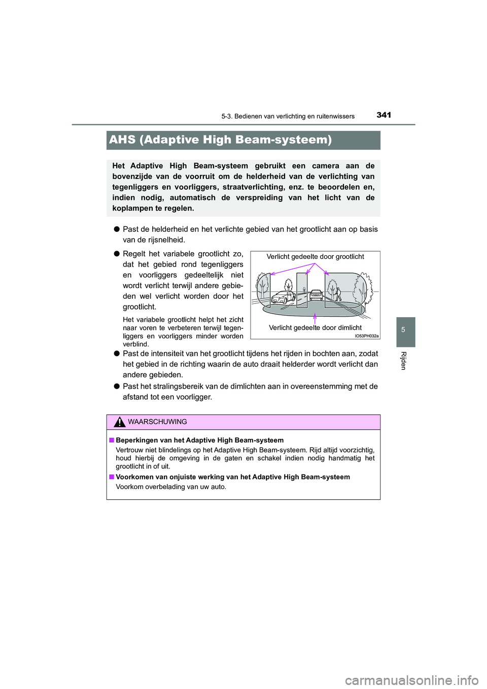 TOYOTA PRIUS PLUG-IN HYBRID 2021  Instructieboekje (in Dutch) 3415-3. Bedienen van verlichting en ruitenwissers
Prius Plug-in Hybrid_OM_OM47E75E_(EE)
5
Rijden
AHS (Adaptive High Beam-systeem)
●Past de helderheid en het verlichte gebied van het grootlicht aan o