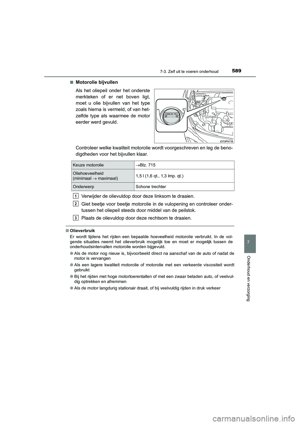 TOYOTA PRIUS PLUG-IN HYBRID 2021 Instructieboekje (in Dutch) 5897-3. Zelf uit te voeren onderhoud
Prius Plug-in Hybrid_OM_OM47E75E_(EE)
7
Onderhoud en verzorging
■Motorolie bijvullen
Als het oliepeil onder het onderste
merkteken of er net boven ligt,
moet u o TOYOTA PRIUS PLUG-IN HYBRID 2021 Instructieboekje (in Dutch) 5897-3. Zelf uit te voeren onderhoud
Prius Plug-in Hybrid_OM_OM47E75E_(EE)
7
Onderhoud en verzorging
■Motorolie bijvullen
Als het oliepeil onder het onderste
merkteken of er net boven ligt,
moet u o