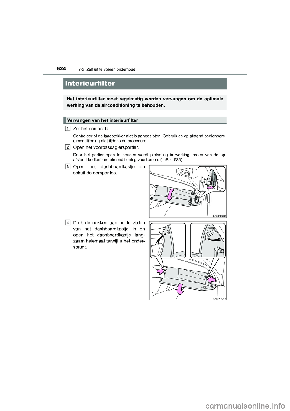 TOYOTA PRIUS PLUG-IN HYBRID 2021 Instructieboekje (in Dutch) 6247-3. Zelf uit te voeren onderhoud
Prius Plug-in Hybrid_OM_OM47E75E_(EE)
Interieurfilter
Zet het contact UIT.
Controleer of de laadstekker niet is aangesloten. Gebruik de op afstand bedienbare
airco TOYOTA PRIUS PLUG-IN HYBRID 2021 Instructieboekje (in Dutch) 6247-3. Zelf uit te voeren onderhoud
Prius Plug-in Hybrid_OM_OM47E75E_(EE)
Interieurfilter
Zet het contact UIT.
Controleer of de laadstekker niet is aangesloten. Gebruik de op afstand bedienbare
airco
