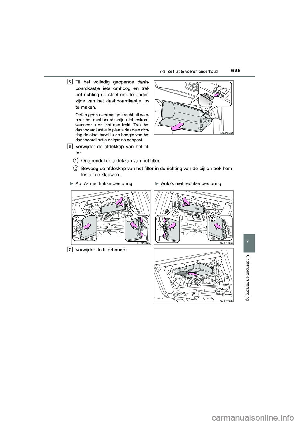 TOYOTA PRIUS PLUG-IN HYBRID 2021 Instructieboekje (in Dutch) 6257-3. Zelf uit te voeren onderhoud
Prius Plug-in Hybrid_OM_OM47E75E_(EE)
7
Onderhoud en verzorging
Til het volledig geopende dash-
boardkastje iets omhoog en trek
het richting de stoel om de onder-
TOYOTA PRIUS PLUG-IN HYBRID 2021 Instructieboekje (in Dutch) 6257-3. Zelf uit te voeren onderhoud
Prius Plug-in Hybrid_OM_OM47E75E_(EE)
7
Onderhoud en verzorging
Til het volledig geopende dash-
boardkastje iets omhoog en trek
het richting de stoel om de onder-