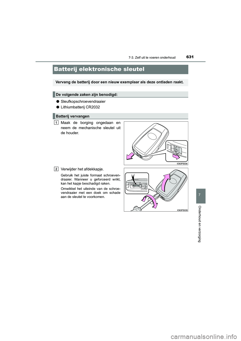 TOYOTA PRIUS PLUG-IN HYBRID 2021 Instructieboekje (in Dutch) 6317-3. Zelf uit te voeren onderhoud
Prius Plug-in Hybrid_OM_OM47E75E_(EE)
7
Onderhoud en verzorging
Batterij elektronische sleutel
●Sleufkopschroevendraaier
● Lithiumbatterij CR2032
Maak de borgi TOYOTA PRIUS PLUG-IN HYBRID 2021 Instructieboekje (in Dutch) 6317-3. Zelf uit te voeren onderhoud
Prius Plug-in Hybrid_OM_OM47E75E_(EE)
7
Onderhoud en verzorging
Batterij elektronische sleutel
●Sleufkopschroevendraaier
● Lithiumbatterij CR2032
Maak de borgi