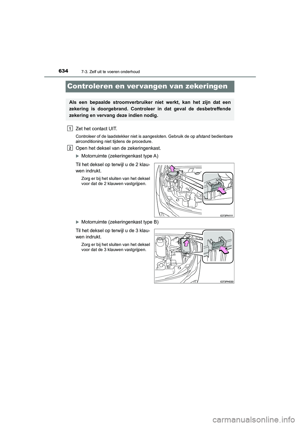 TOYOTA PRIUS PLUG-IN HYBRID 2021 Instructieboekje (in Dutch) 6347-3. Zelf uit te voeren onderhoud
Prius Plug-in Hybrid_OM_OM47E75E_(EE)
Controleren en ver vangen van zekeringen
Zet het contact UIT.
Controleer of de laadstekker niet is aangesloten. Gebruik de op TOYOTA PRIUS PLUG-IN HYBRID 2021 Instructieboekje (in Dutch) 6347-3. Zelf uit te voeren onderhoud
Prius Plug-in Hybrid_OM_OM47E75E_(EE)
Controleren en ver vangen van zekeringen
Zet het contact UIT.
Controleer of de laadstekker niet is aangesloten. Gebruik de op