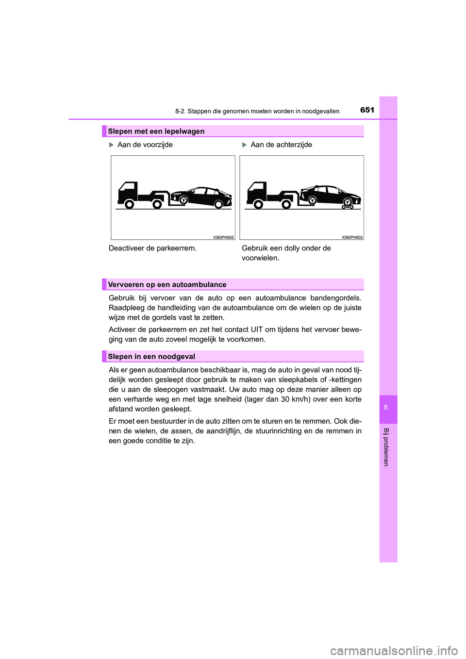 TOYOTA PRIUS PLUG-IN HYBRID 2021  Instructieboekje (in Dutch) 6518-2. Stappen die genomen moeten worden in noodgevallen
Prius Plug-in Hybrid_OM_OM47E75E_(EE)
8
Bij problemen
Gebruik bij vervoer van de auto op een autoambulance bandengordels.
Raadpleeg de handlei