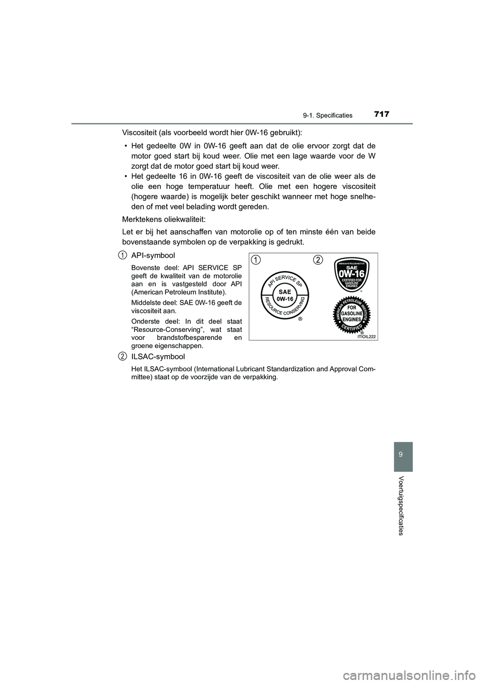 TOYOTA PRIUS PLUG-IN HYBRID 2021  Instructieboekje (in Dutch) 7179-1. Specificaties
Prius Plug-in Hybrid_OM_OM47E75E_(EE)
9
Voertuigspecificaties
Viscositeit (als voorbeeld wordt hier 0W-16 gebruikt):• Het gedeelte 0W in 0W-16 geeft aan dat de olie ervoor zorg