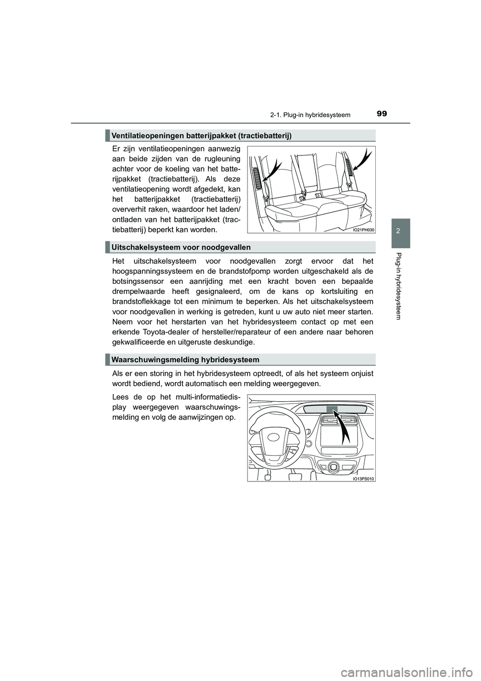 TOYOTA PRIUS PLUG-IN HYBRID 2021  Instructieboekje (in Dutch) 992-1. Plug-in hybridesysteem
2
Plug-in hybridesysteem
Prius Plug-in Hybrid_OM_OM47E75E_(EE)
Er zijn ventilatieopeningen aanwezig
aan beide zijden van de rugleuning
achter voor de koeling van het batt