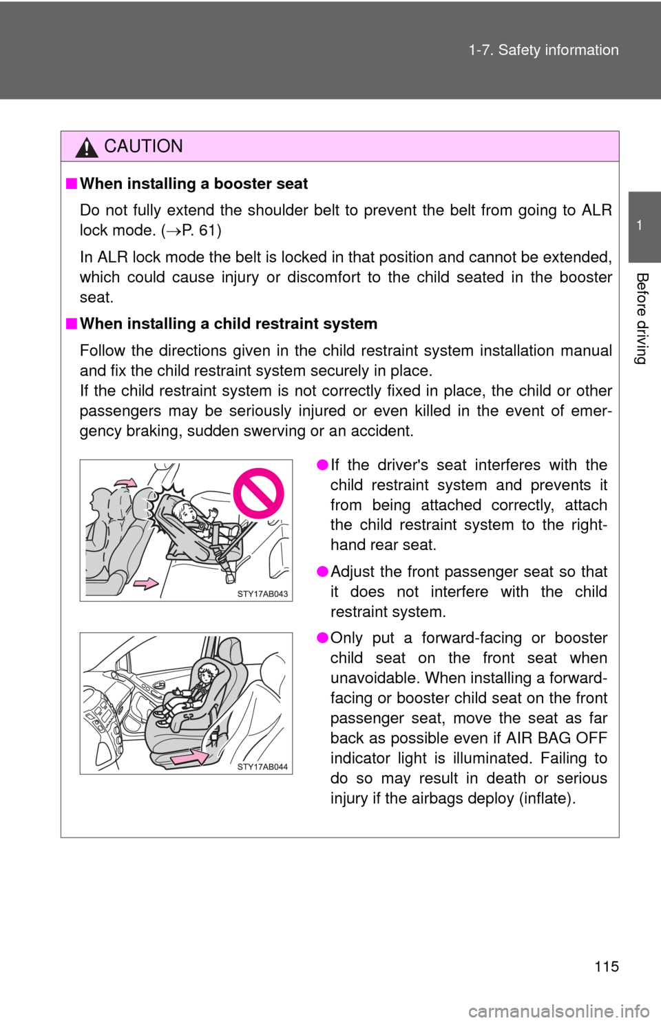 TOYOTA YARIS 2010 3.G Owners Manual 115 1-7. Safety information
1
Before driving
CAUTION
■When installing a booster seat 
Do not fully extend the shoulder belt to prevent the belt from going to ALR
lock mode. (P. 61)
In ALR lock mo