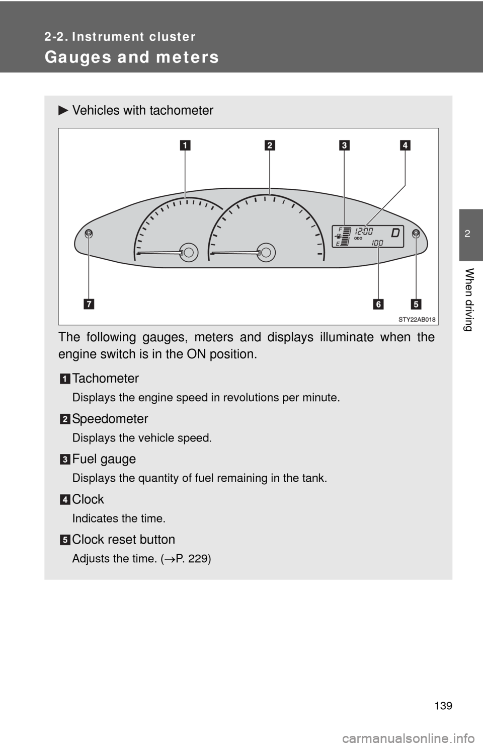 TOYOTA YARIS 2010 3.G Owners Manual 139
2
When driving
2-2. Instrument cluster
Gauges and meters
Vehicles with tachometer
The following gauges, meters and displays illuminate when the
engine switch is in the ON position.
Tachometer
Disp
