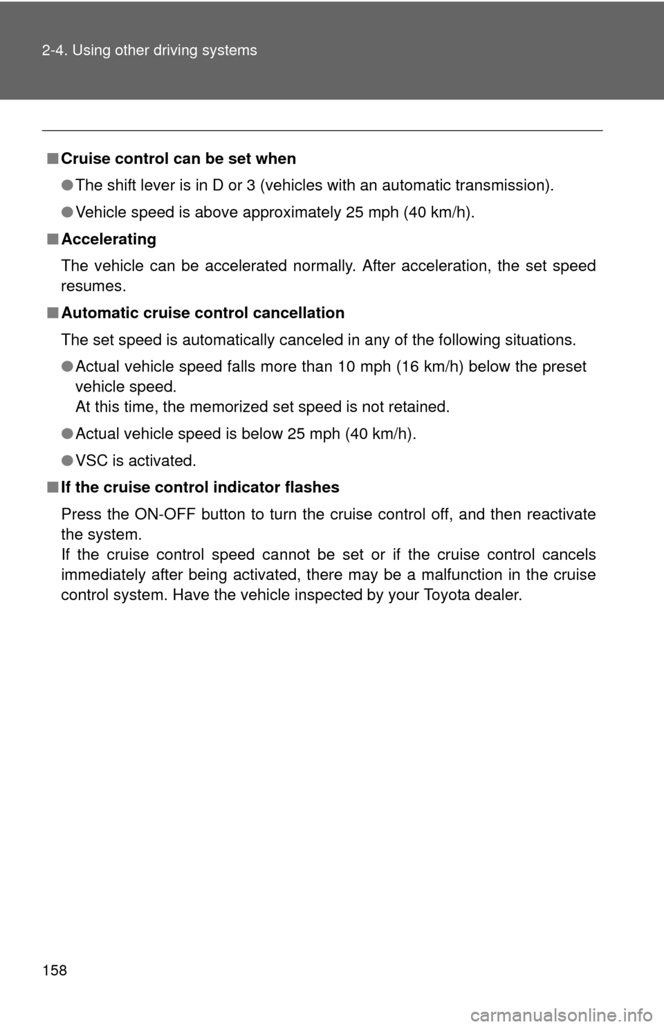 TOYOTA YARIS 2010 3.G Owners Manual 158 2-4. Using other driving systems
■Cruise control can be set when
●The shift lever is in D or 3 (vehicles with an automatic transmission).
●Vehicle speed is above approximately 25 mph (40 km/
