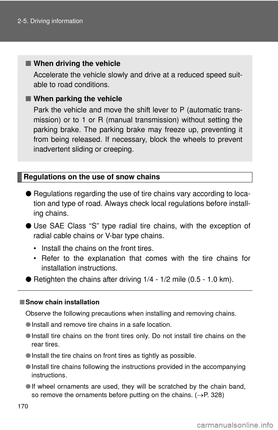 TOYOTA YARIS 2010 3.G Owners Manual 170 2-5. Driving information
Regulations on the use of snow chains
●Regulations regarding the use of tire chains vary according to loca-
tion and type of road. Always check local regulations before 