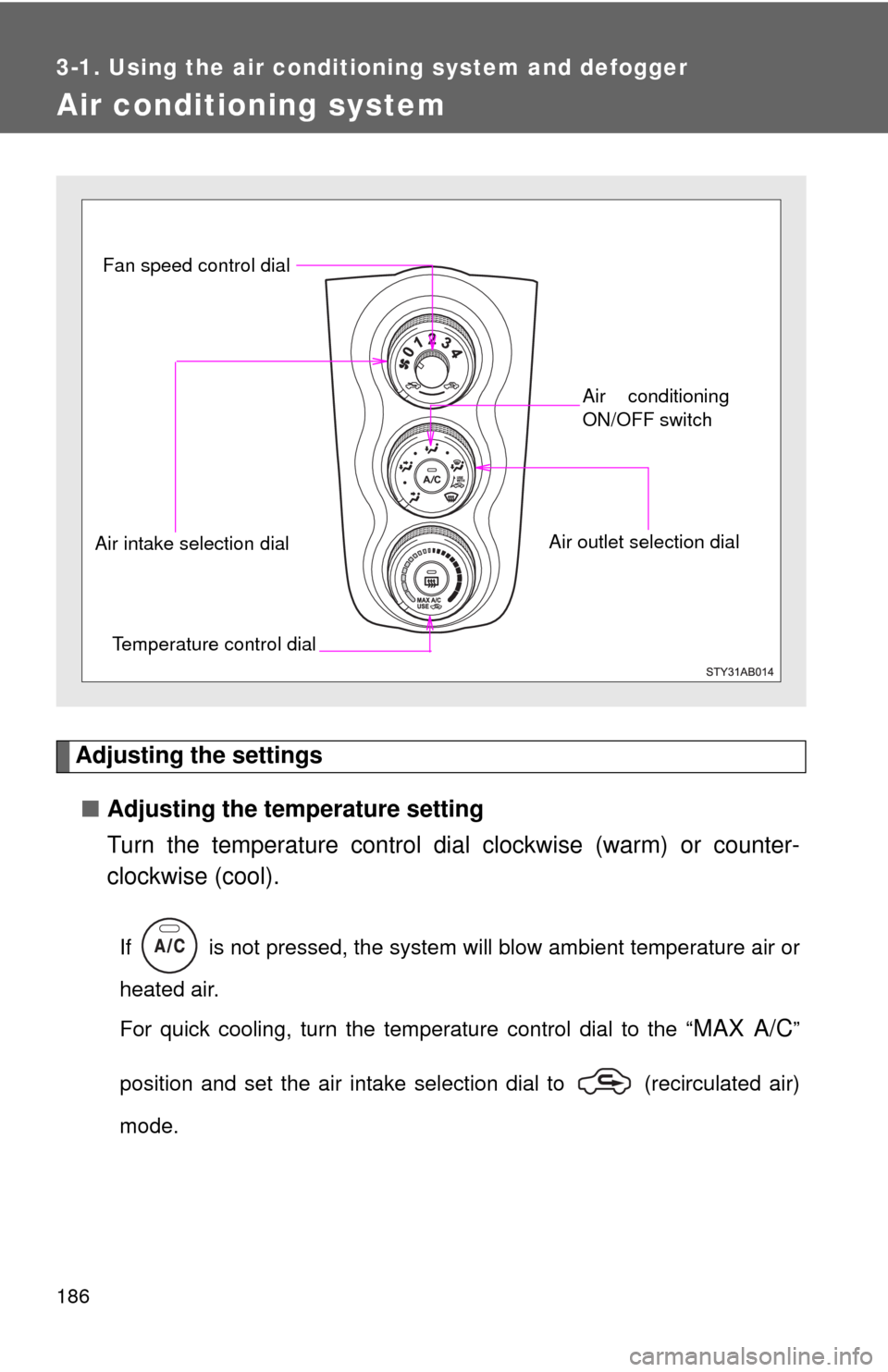 TOYOTA YARIS 2010 3.G Owners Manual 186
3-1. Using the air conditioning system and defogger
Air conditioning system
Adjusting the settings
■Adjusting the temperature setting
Turn the temperature control dial clockwise (warm) or counte