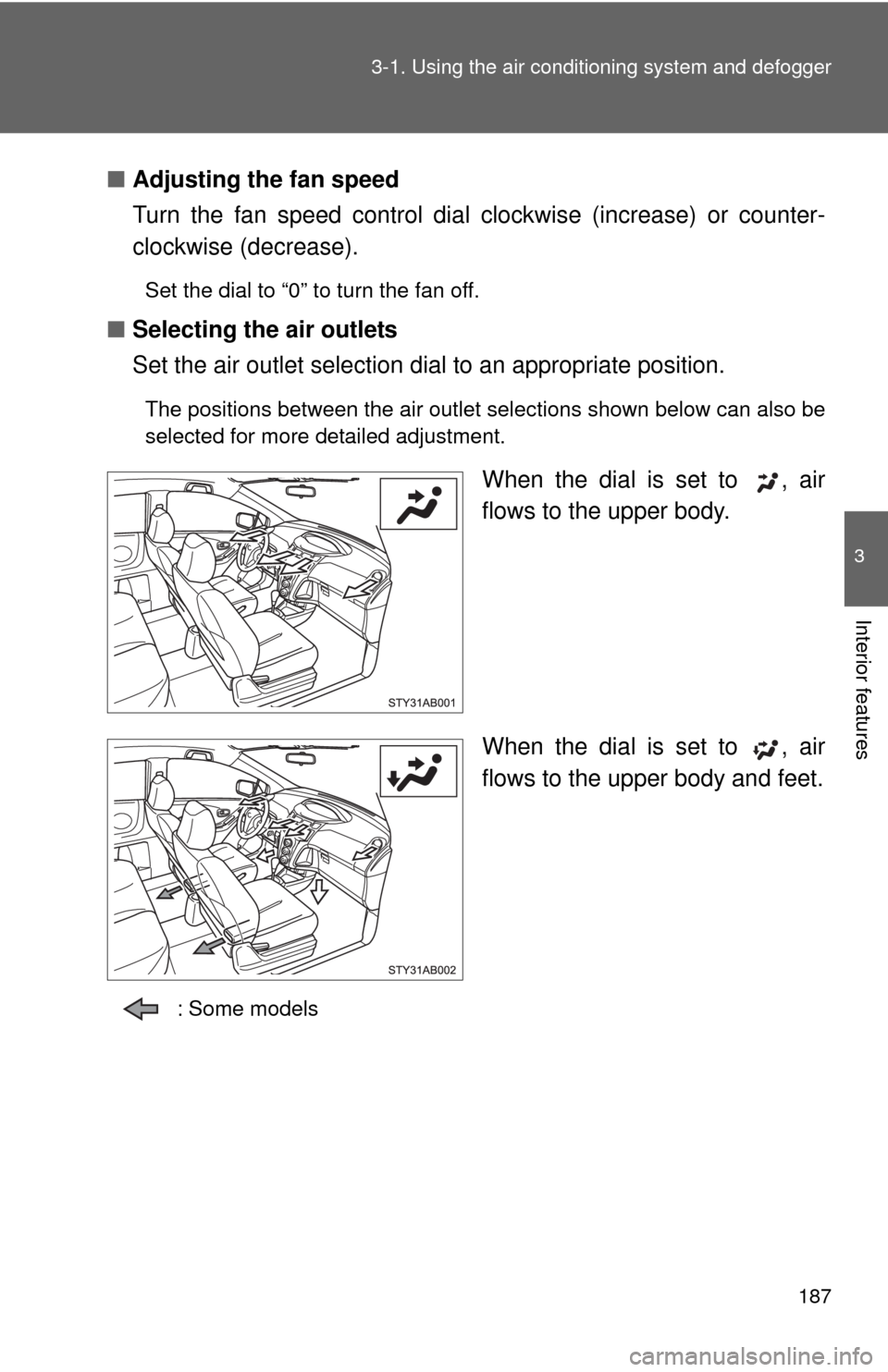 TOYOTA YARIS 2010 3.G Owners Manual 187 3-1. Using the air conditioning system and defogger
3
Interior features
■Adjusting the fan speed
Turn the fan speed control dial clockwise (increase) or counter-
clockwise (decrease).
Set the di