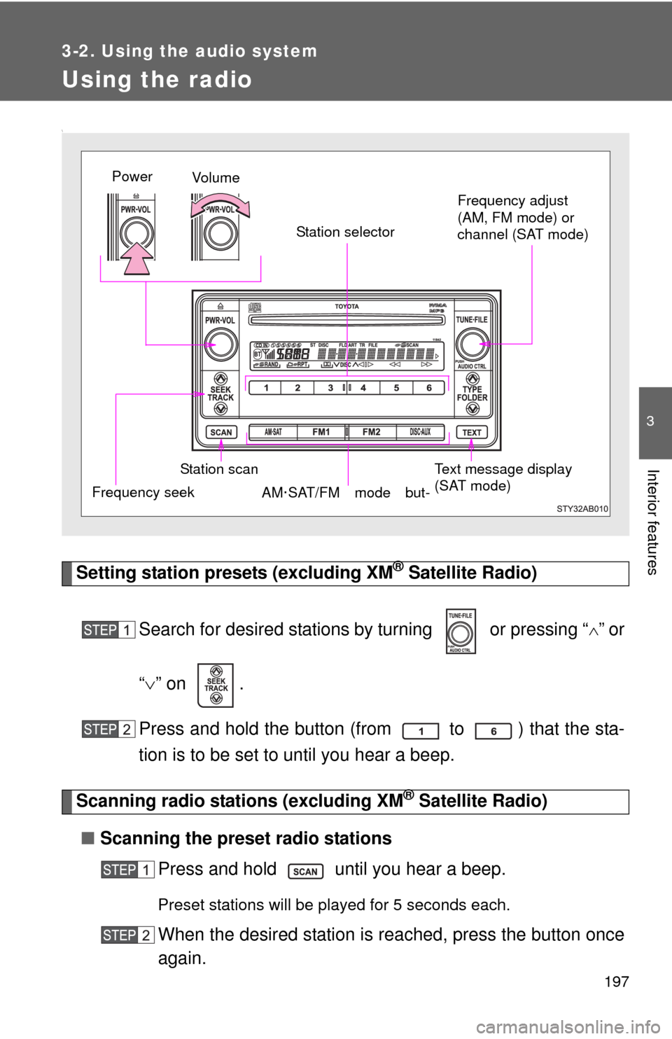 TOYOTA YARIS 2010 3.G Owners Manual 197
3-2. Using the audio system
3
Interior features
Using the radio
\
Setting station presets (excluding XM® Satellite Radio)
Search for desired stations by turning   or pressing “
”or
“