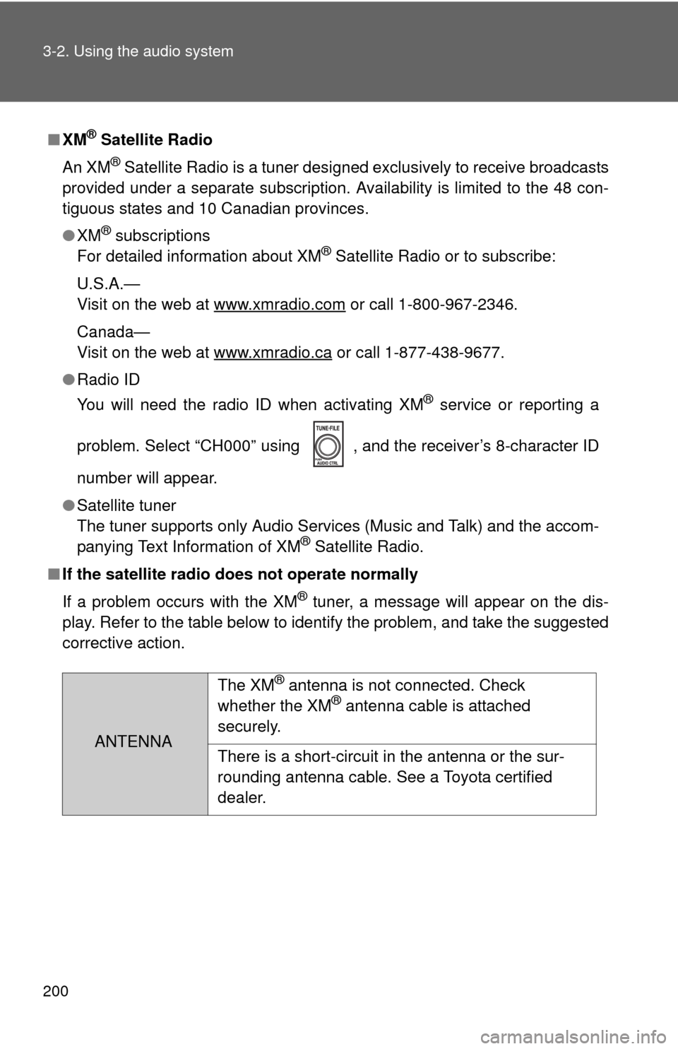 TOYOTA YARIS 2010 3.G Owners Manual 200 3-2. Using the audio system
■XM® Satellite Radio
An XM
® Satellite Radio is a tuner designed exclusively to receive broadcasts
provided under a separate subscription. Availability is limited t