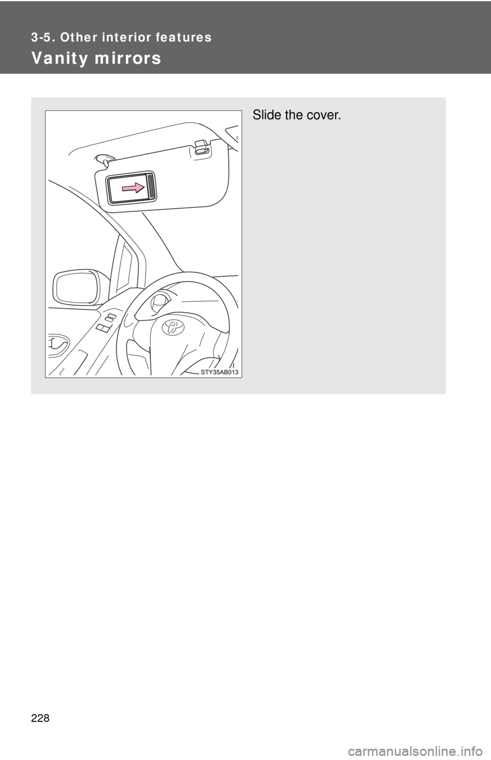 TOYOTA YARIS 2010 3.G Owners Manual 228
3-5. Other interior features
Vanity mirrors
Slide the cover. 