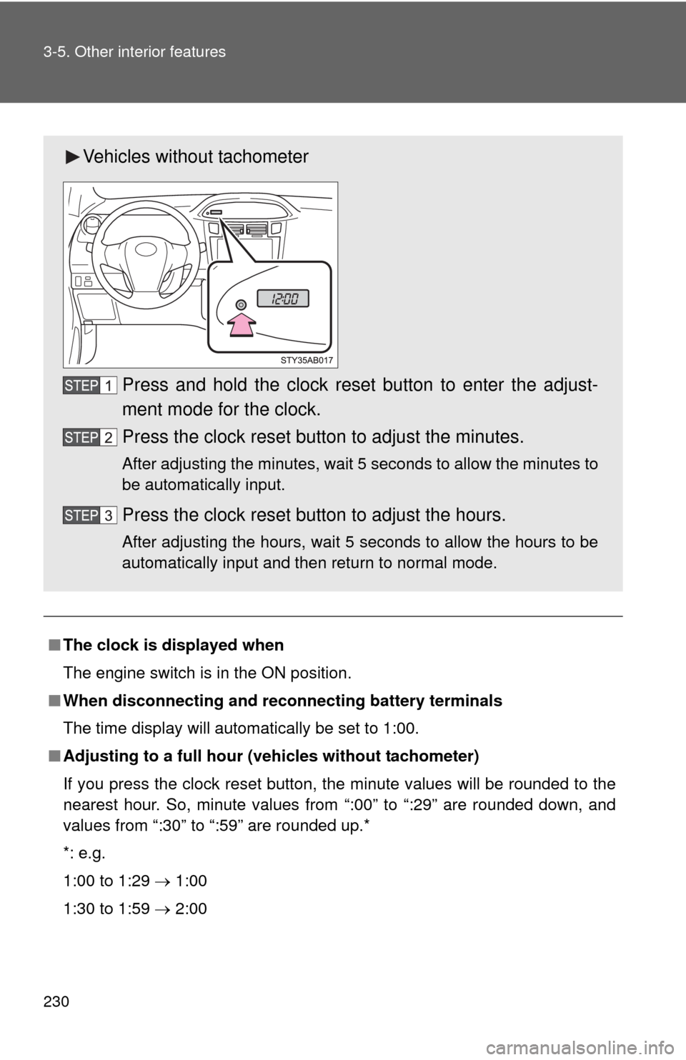 TOYOTA YARIS 2010 3.G User Guide 230 3-5. Other interior features
■The clock is displayed when
The engine switch is in the ON position.
■When disconnecting and reconnecting battery terminals
The time display will automatically be