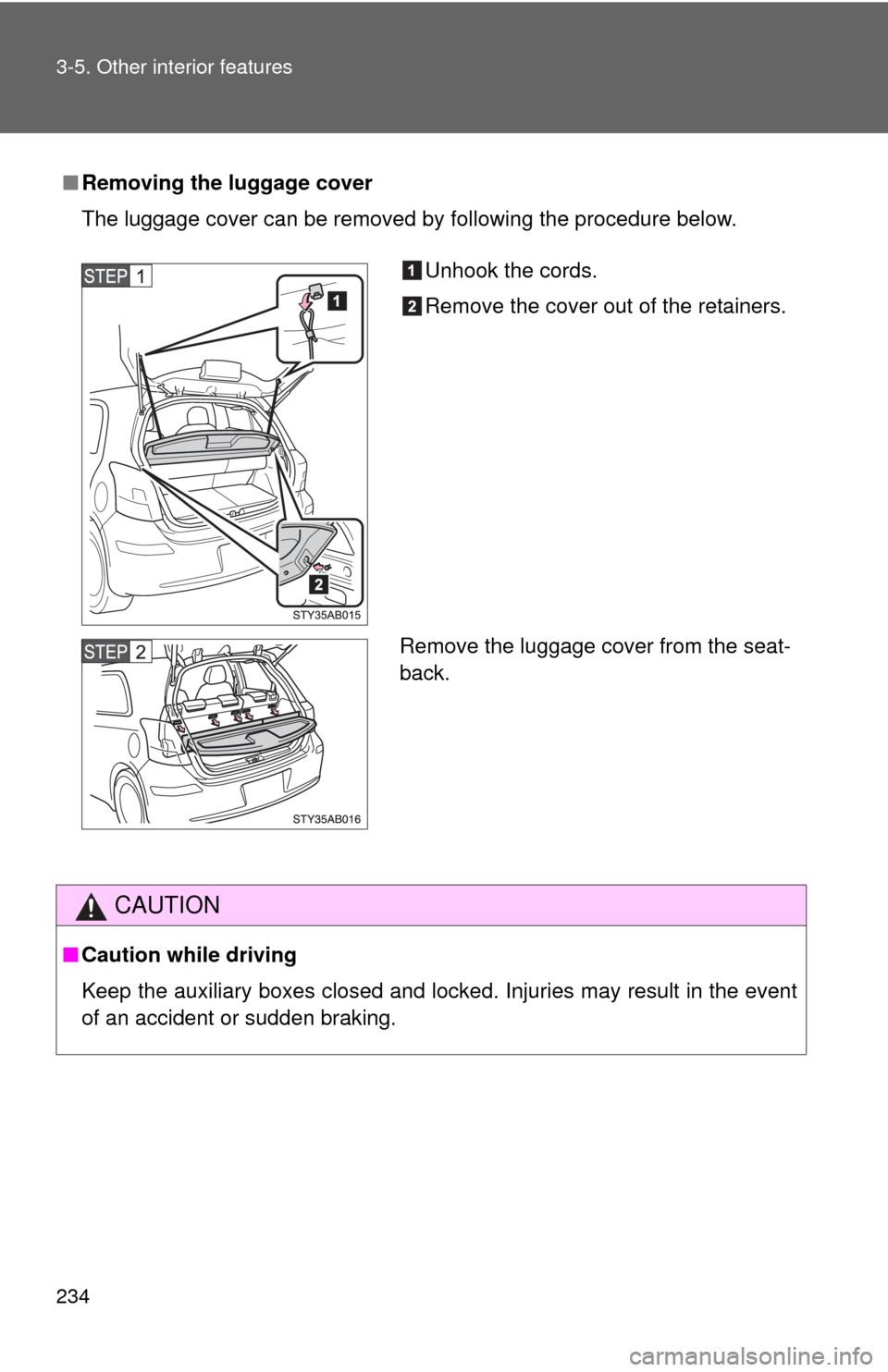 TOYOTA YARIS 2010 3.G Owners Manual 234 3-5. Other interior features
â– Removing the luggage cover
The luggage cover can be removed by following the procedure below.
CAUTION
â– Caution while driving
Keep the auxiliary boxes closed and l TOYOTA YARIS 2010 3.G Owners Manual 234 3-5. Other interior features
â– Removing the luggage cover
The luggage cover can be removed by following the procedure below.
CAUTION
â– Caution while driving
Keep the auxiliary boxes closed and l
