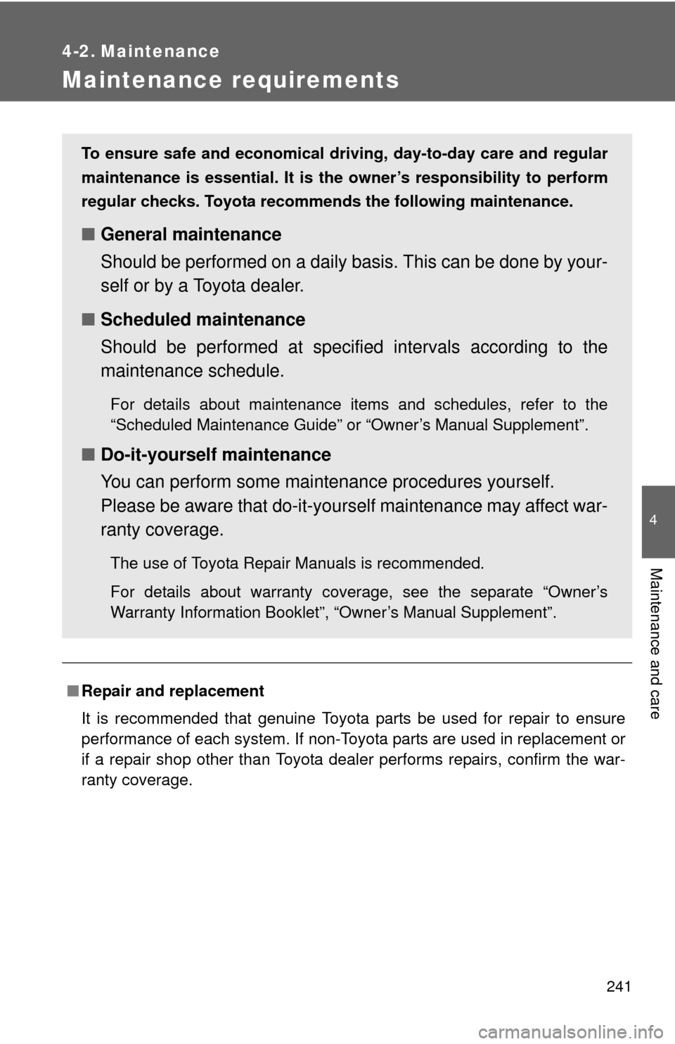 TOYOTA YARIS 2010 3.G Owners Manual 241
4
Maintenance and care
4-2. Maintenance
Maintenance requirements
■Repair and replacement
It is recommended that genuine Toyota parts be used for repair to ensure
performance of each system. If n