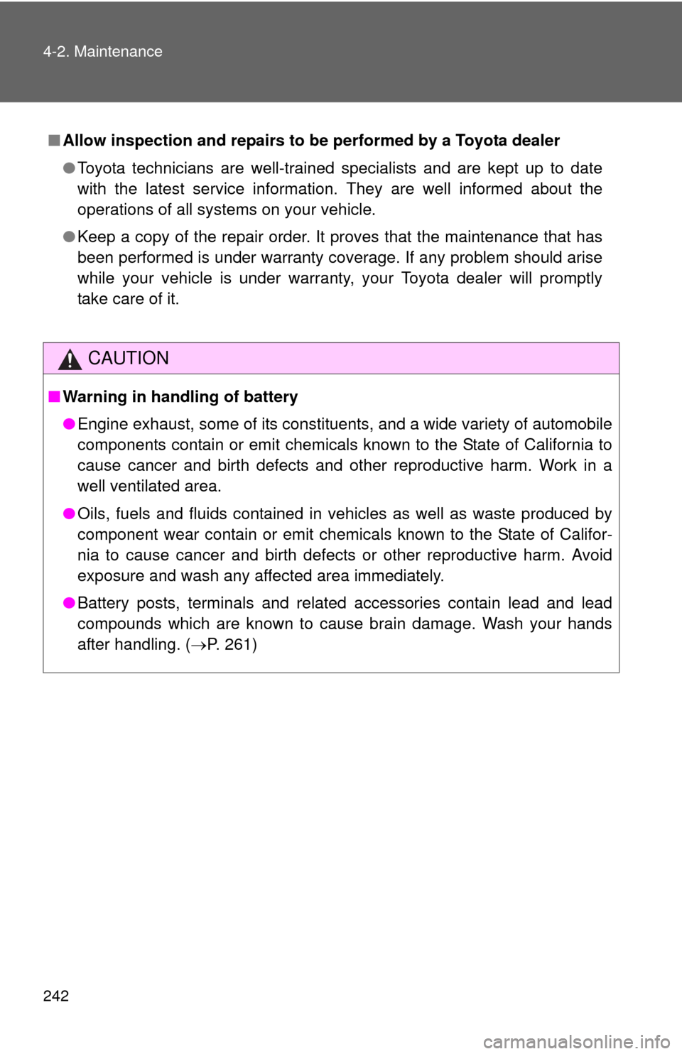 TOYOTA YARIS 2010 3.G Owners Manual 242 4-2. Maintenance
■Allow inspection and repairs to be performed by a Toyota dealer
●Toyota technicians are well-trained specialists and are kept up to date
with the latest service information. 