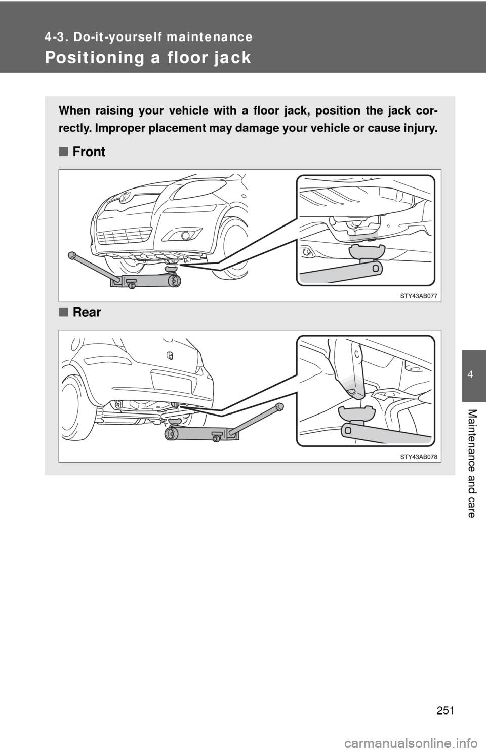 TOYOTA YARIS 2010 3.G Owners Manual 251
4-3. Do-it-yourself maintenance
4
Maintenance and care
Positioning a floor jack
When raising your vehicle with a floor jack, position the jack cor-
rectly. Improper placement may damage your vehic TOYOTA YARIS 2010 3.G Owners Manual 251
4-3. Do-it-yourself maintenance
4
Maintenance and care
Positioning a floor jack
When raising your vehicle with a floor jack, position the jack cor-
rectly. Improper placement may damage your vehic