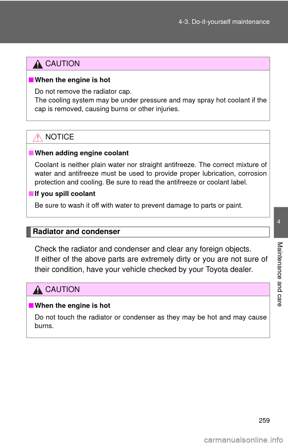 TOYOTA YARIS 2010 3.G Owners Manual 259 4-3. Do-it-yourself maintenance
4
Maintenance and care
Radiator and condenser
Check the radiator and condenser and clear any foreign objects. 
If either of the above parts are extremely dirty or y
