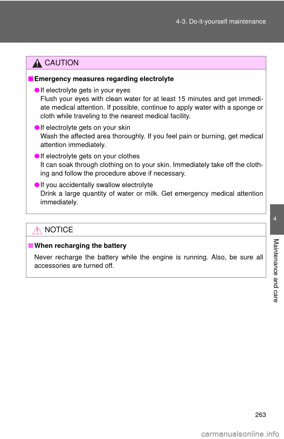 TOYOTA YARIS 2010 3.G Owners Manual 263 4-3. Do-it-yourself maintenance
4
Maintenance and care
CAUTION
■Emergency measures regarding electrolyte
●If electrolyte gets in your eyes
Flush your eyes with clean water for at least 15 minu