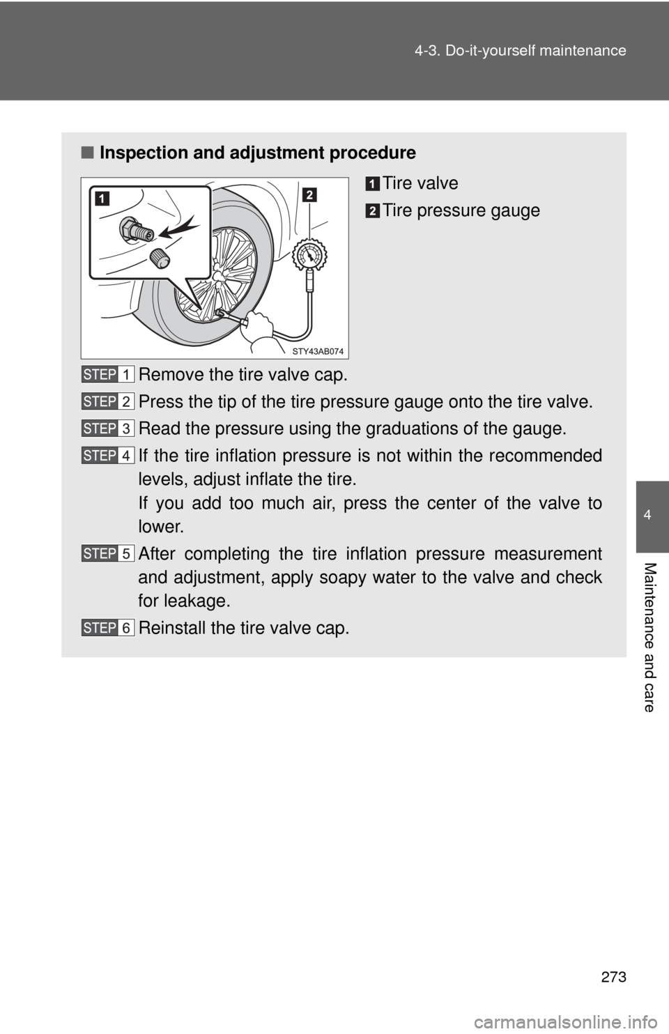 TOYOTA YARIS 2010 3.G Owners Manual 273 4-3. Do-it-yourself maintenance
4
Maintenance and care
■Inspection and adjustment procedure
Tire valve
Tire pressure gauge
Remove the tire valve cap.
Press the tip of the tire pressure gauge ont